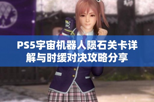 PS5宇宙机器人陨石关卡详解与时缓对决攻略分享
