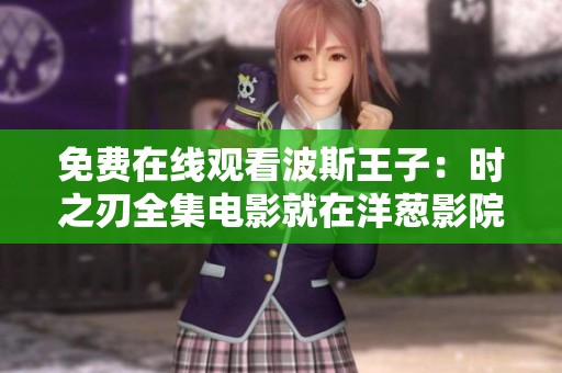 免费在线观看波斯王子：时之刃全集电影就在洋葱影院