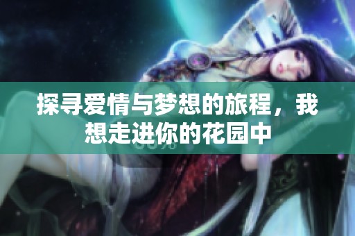 探寻爱情与梦想的旅程，我想走进你的花园中