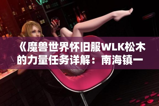 《魔兽世界怀旧服WLK松木的力量任务详解：南海镇一键完成攻略》