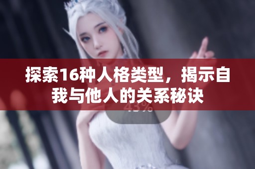 探索16种人格类型，揭示自我与他人的关系秘诀