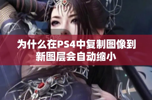为什么在PS4中复制图像到新图层会自动缩小