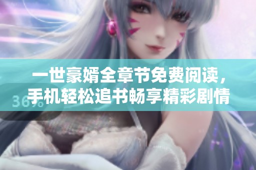 一世豪婿全章节免费阅读，手机轻松追书畅享精彩剧情