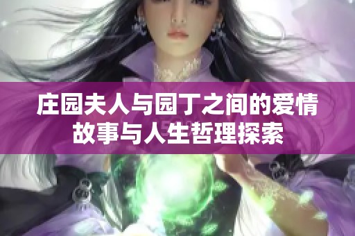 庄园夫人与园丁之间的爱情故事与人生哲理探索