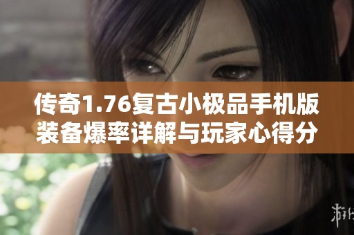 传奇1.76复古小极品手机版装备爆率详解与玩家心得分享
