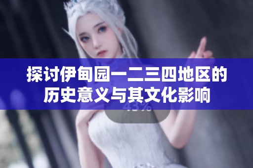 探讨伊甸园一二三四地区的历史意义与其文化影响