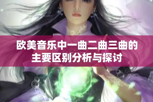 欧美音乐中一曲二曲三曲的主要区别分析与探讨