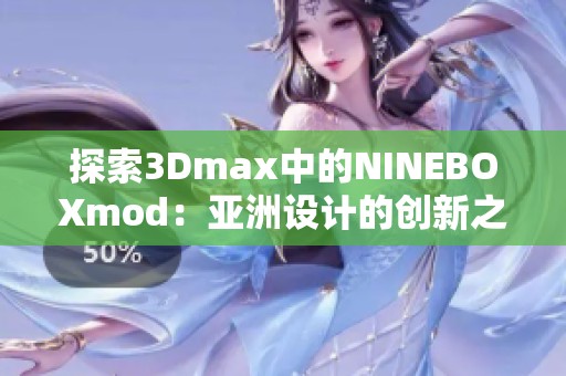 探索3Dmax中的NINEBOXmod：亚洲设计的创新之旅