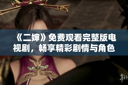 《二婶》免费观看完整版电视剧，畅享精彩剧情与角色发展！