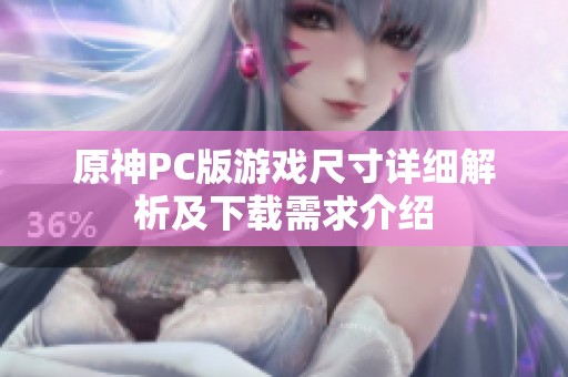 原神PC版游戏尺寸详细解析及下载需求介绍