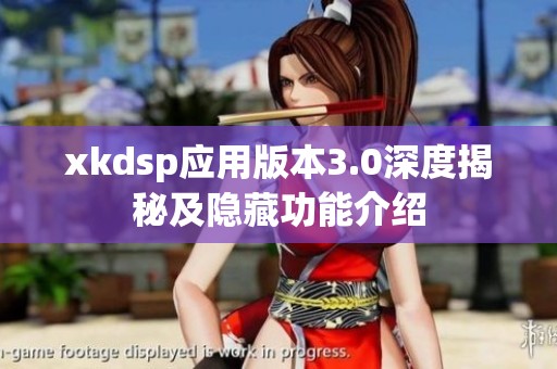 xkdsp应用版本3.0深度揭秘及隐藏功能介绍