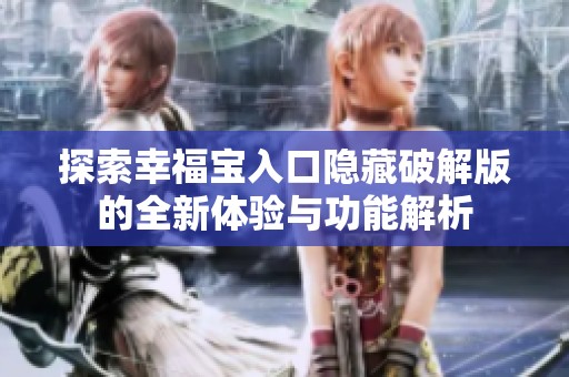 探索幸福宝入口隐藏破解版的全新体验与功能解析
