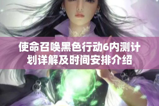 使命召唤黑色行动6内测计划详解及时间安排介绍