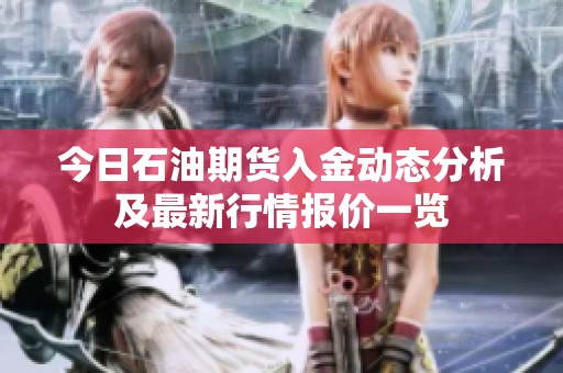 今日石油期货入金动态分析及最新行情报价一览