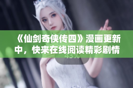 《仙剑奇侠传四》漫画更新中，快来在线阅读精彩剧情！