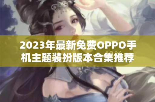 2023年最新免费OPPO手机主题装扮版本合集推荐