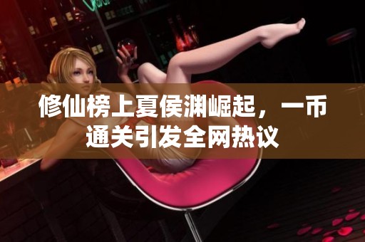 修仙榜上夏侯渊崛起，一币通关引发全网热议