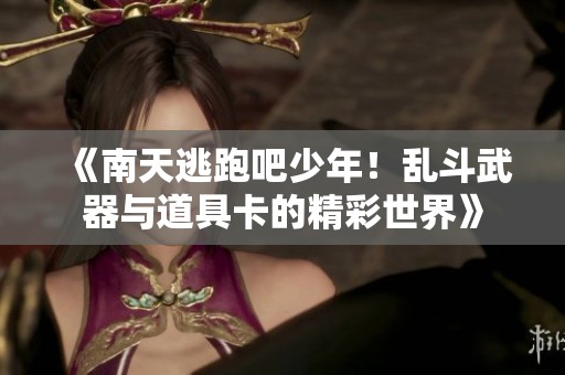 《南天逃跑吧少年！乱斗武器与道具卡的精彩世界》