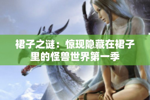 裙子之谜：惊现隐藏在裙子里的怪兽世界第一季
