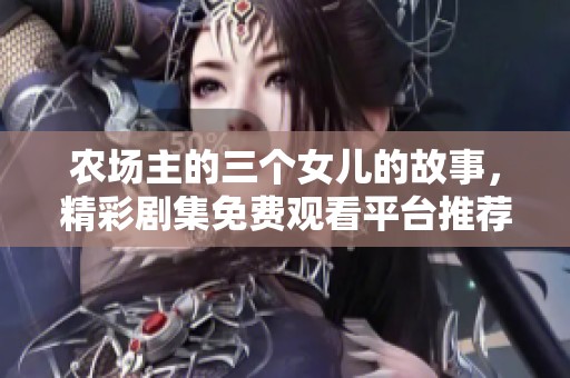 农场主的三个女儿的故事，精彩剧集免费观看平台推荐