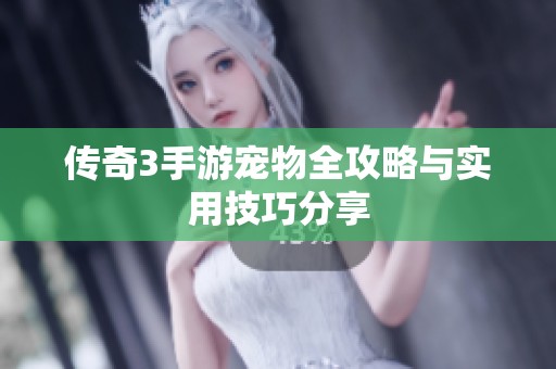 传奇3手游宠物全攻略与实用技巧分享