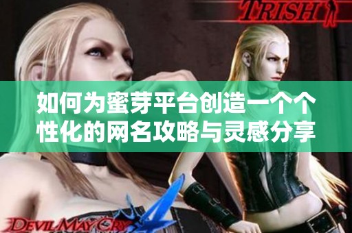 如何为蜜芽平台创造一个个性化的网名攻略与灵感分享