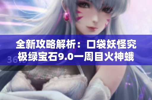 全新攻略解析：口袋妖怪究极绿宝石9.0一周目火神蛾攻略分享
