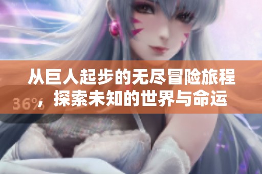 从巨人起步的无尽冒险旅程，探索未知的世界与命运