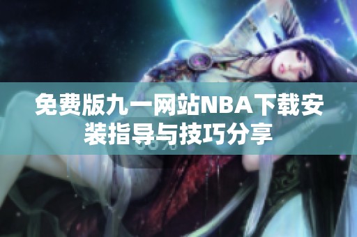 免费版九一网站NBA下载安装指导与技巧分享