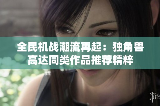 全民机战潮流再起：独角兽高达同类作品推荐精粹