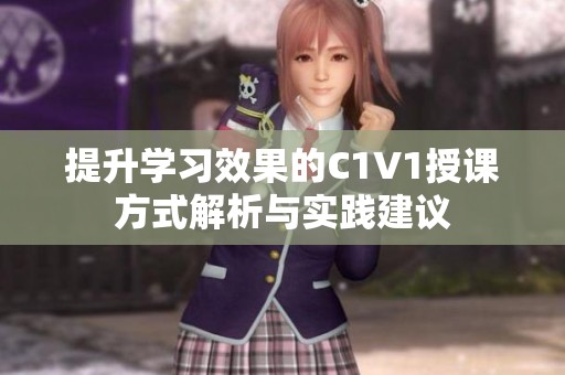 提升学习效果的C1V1授课方式解析与实践建议