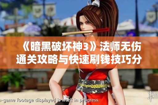 《暗黑破坏神3》法师无伤通关攻略与快速刷钱技巧分享