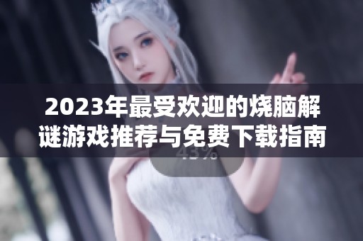 2023年最受欢迎的烧脑解谜游戏推荐与免费下载指南