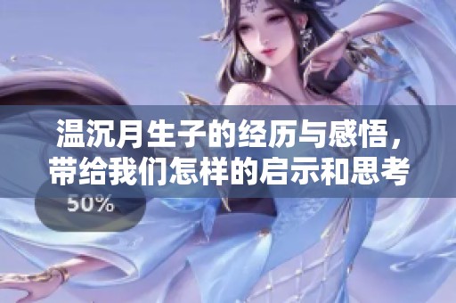 温沉月生子的经历与感悟，带给我们怎样的启示和思考
