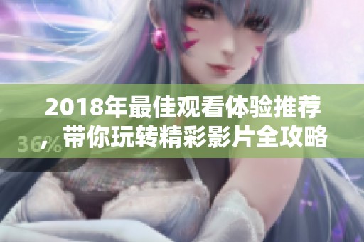 2018年最佳观看体验推荐，带你玩转精彩影片全攻略