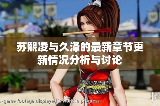 苏熙凌与久泽的最新章节更新情况分析与讨论