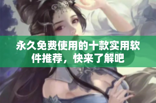 永久免费使用的十款实用软件推荐，快来了解吧
