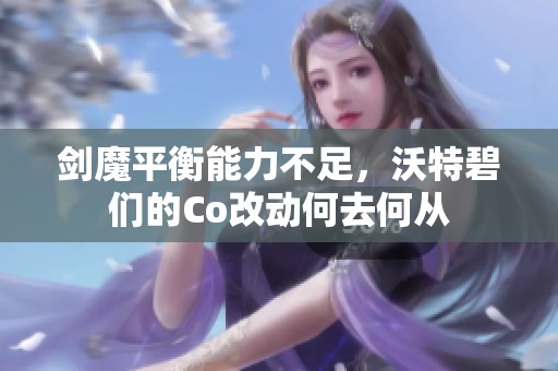 剑魔平衡能力不足，沃特碧们的Co改动何去何从