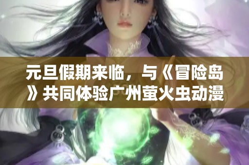 元旦假期来临，与《冒险岛》共同体验广州萤火虫动漫游戏嘉年华乐趣!