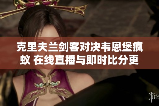 克里夫兰剑客对决韦恩堡疯蚁 在线直播与即时比分更新
