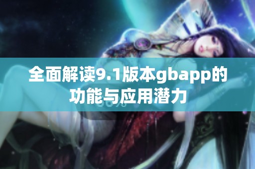 全面解读9.1版本gbapp的功能与应用潜力