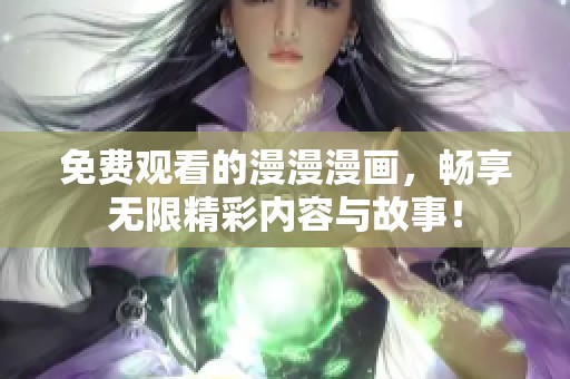 免费观看的漫漫漫画，畅享无限精彩内容与故事！
