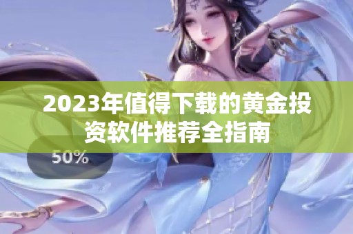 2023年值得下载的黄金投资软件推荐全指南