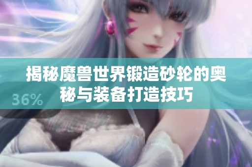揭秘魔兽世界锻造砂轮的奥秘与装备打造技巧