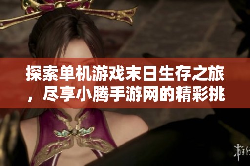 探索单机游戏末日生存之旅，尽享小腾手游网的精彩挑战