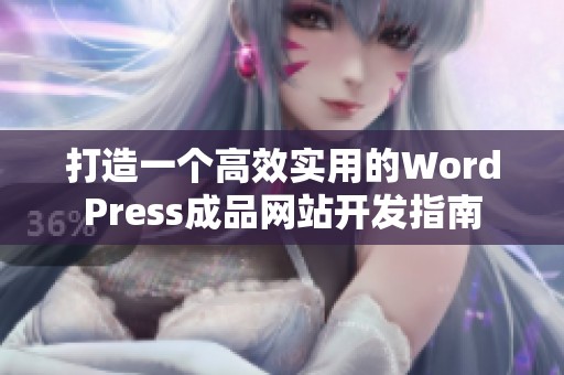 打造一个高效实用的WordPress成品网站开发指南