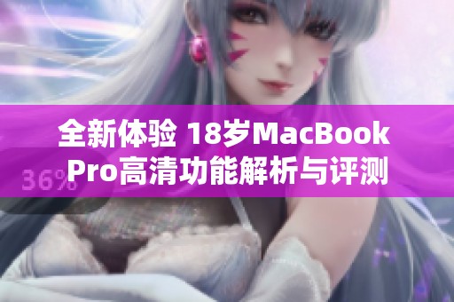 全新体验 18岁MacBook Pro高清功能解析与评测
