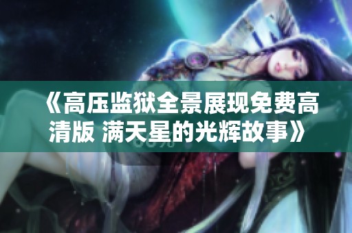 《高压监狱全景展现免费高清版 满天星的光辉故事》