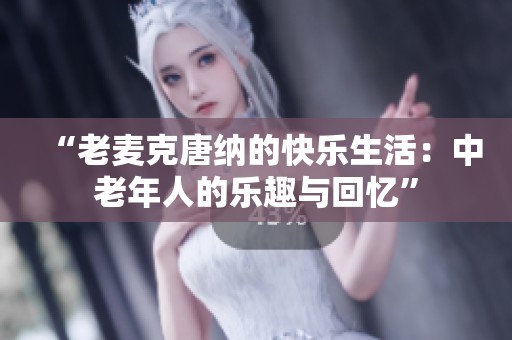 “老麦克唐纳的快乐生活：中老年人的乐趣与回忆”