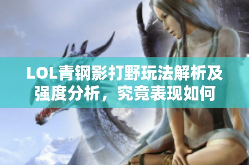 LOL青钢影打野玩法解析及强度分析，究竟表现如何